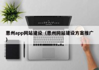惠州app网站建设（惠州网站建设方案推广）