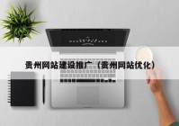 贵州网站建设推广（贵州网站优化）